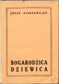 Bogarodzica Dziewica. Analiza tekstu, treści i formy - Józef Birkenmajer