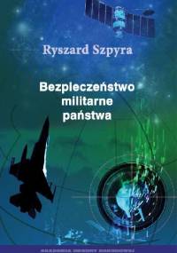 Bezpieczeństwo militarne państwa - Ryszard Szpyra