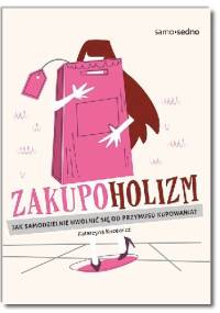 Zakupoholizm. Jak samodzielnie uwolnić się od przymusu kupowania? - Katarzyna Kucewicz