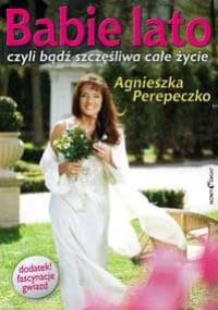Babie lato, czyli bądź szczęśliwa całe życie - Agnieszka Perepeczko