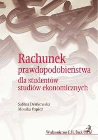 Rachunek prawdopodobieństwa dla studentów studiów ekonomicznych - Sabina Denkowska, Monika Papież