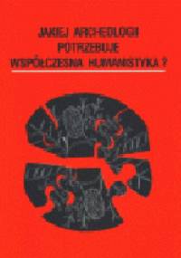 Jakiej archeologii potrzebuje współczesna humanistyka?