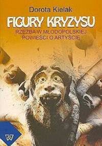 Figury kryzysu. Rzeźba w młodopolskiej powieści o artyście - Dorota Kielak