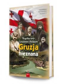 Gruzja nieznana. Wspólne losy Gruzinów i Polaków