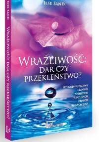 Wrażliwość: dar czy przekleństwo?Przewodnik życiowy dla osób wyjątkowo wrażliwych i innych pięknych dusz - Ilse Sand