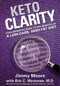 Keto Clarity: Your Definitive Guide to the Benefits of a Low-Carb, High-Fat Diet - Jimmy Moore