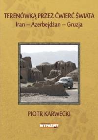 Terenówką przez ćwierć świata. Iran-Azerbejdżan-Gruzja - Piotr Karwecki, Ewa Karwecka