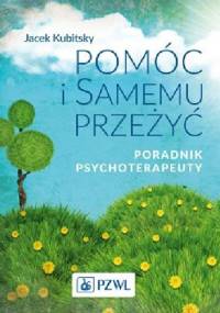 Pomóc i samemu przeżyć.Poradnik psychoterapeuty. - Jacek Kubitsky