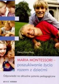 Maria Montessori - poszukiwanie życia razem z dziećmi - Horst Klaus Berg