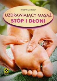 Uzdrawiający masaż stóp i dłoni - Denis Lamboley