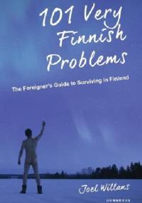 101 Very Finnish Problems: The Foreigner's Guide to Surviving in Finland - Joel Willans