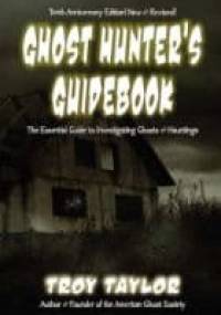 Ghost Hunter's Guidebook: The Essential Guide to Investigating Ghosts & Hauntings - Troy Taylor