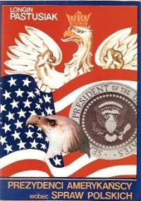 Prezydenci amerykańscy wobec spraw polskich - Longin Pastusiak