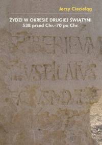 Żydzi w okresie drugiej świątyni 538 przed Chr.–70 po Chr. - Jerzy Ciecieląg