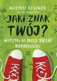 Jaki znak twój? Wierszyki na dalsze 100 lat niepodległości - Michał Rusinek, Joanna Rusinek