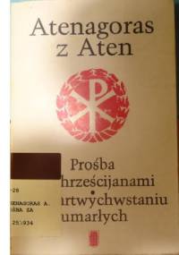 Prośba za chrześcijanami. O zmartwychwstaniu umarłych - Stanisław Kalinkowski, Atenagoras z Aten