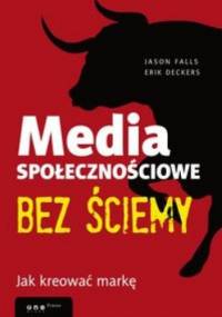 Media społecznościowe bez ściemy. Jak kreować markę - Jason Falls, Erik Deckers