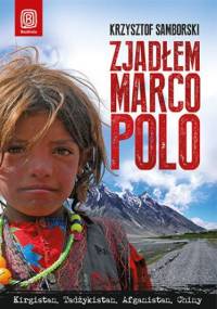 Zjadłem Marco Polo. Kirgistan, Tadżykistan, Afganistan, Chiny - Krzysztof Samborski