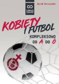 Kobiety i futbol. Kompleksowo od A do Ö - Jared Burzynski