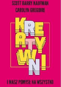 Kreatywni. I masz pomysł na wszystko - Scott Barry Kaufman, Carolyn Gregoire