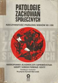 Patologie zachowań społecznych, rzeczywistość przełomu wieków XX i XXI - Krystyna Dymek - Balcerek