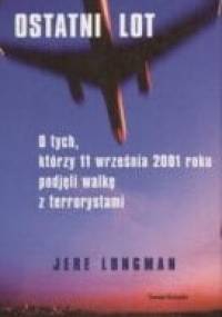 Ostatni lot. O tych, którzy 11 września 2001 roku podjęli walkę z terrorystami - Jere Longman