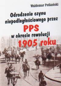 Odrodzenie czynu niepodległ.przez PPS w okr.rewol.1905 roku - Waldemar Potkański
