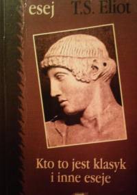 Kto to jest klasyk i inne eseje - Thomas Stearns Eliot