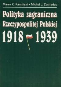 Polityka zagraniczna Rzyczypospolitej Polskiej 1918-1939 - Michał J. Zacharias, Marek Kazimierz Kamiński