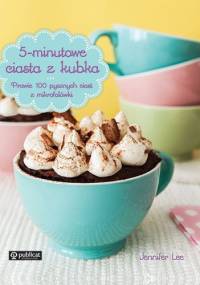 5-minutowe ciasta z kubka. Prawie 100 pysznych ciast z mikrofalówki - Jennifer Lee