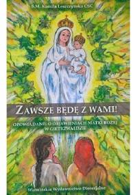 Zawsze będę z wami! Opowiadanie o objawieniach Matki Bożej w Gietrzwałdzie - Kamila Leszczyńska