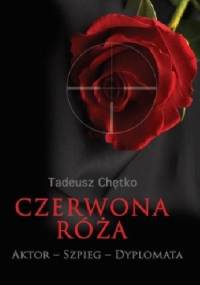 Czerwona róża. Aktor - Szpieg - Dyplomata - Tadeusz Chętko
