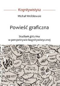 Powieść graficzna. Studium gatunku w perspektywie kognitywistycznej - Michał Wróblewski