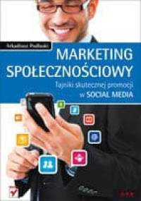 Marketing społecznościowy. Tajniki skutecznej promocji w Social Media - Arkadiusz Podlaski