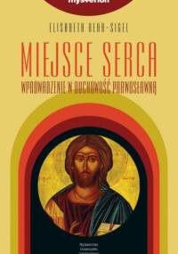 Miejsce serca. Wprowadzenie w duchowość prawosławną - Elizabeth Behr-Sigel