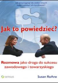 Jak to powiedzieća Rozmowa jako droga do sukcesu zawodowego i towarzyskiego - Susan RoAne
