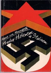 Między Hitlerem a Stalinem : wspomnienia dyplomaty i oficera niemieckiego 1931-1945 - Hans von Herwarth