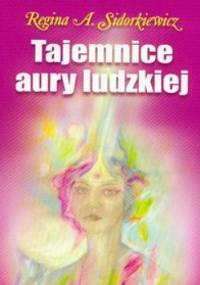 Tajemnice aury ludzkiej - Regina Sidorkiewicz