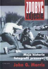 Zdobyć zdjęcie. Moja historia fotografii prasowej - John G. Morris