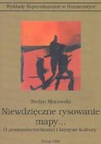 Niewdzięczne rysowanie mapy... : o postmodernie(izmie) i kryzysie kultury - Stefan Morawski