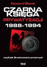 Czarna księga prywatyzacji 1988-1994 - Ryszard Ślązak