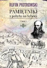 Pamiętniki z pobytu na Syberii. Część I - Rufin Piotrowski