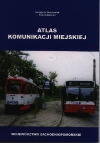 Atlas komunikacji miejskiej. Województwo zachodniopomorskie - Remigiusz Grochowiak, Piotr Dutkiewicz