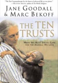 The Ten Trusts. What We Must Do to Care for The Animals We Love - Jane Goodall, Marc Bekoff