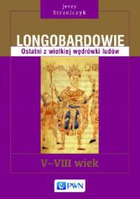 Longobardowie. Ostatni z wielkiej wędrówki ludów. V-VIII wiek - Jerzy Strzelczyk