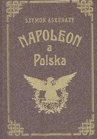 Napoleon a Polska I Upadek Polski a Francya - Szymon Askenazy