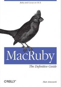 MacRuby: The Definitive Guide. Ruby and Cocoa on OS X - Aimonetti Matt