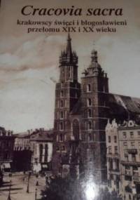 Cracovia sacra: krakowscy święci i błogosławieni przełomu XIX i XX wieku - praca zbiorowa