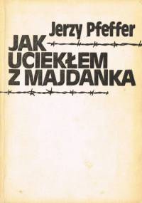 Jak uciekłem z Majdanka - Jerzy Pfeffer