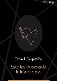 Sztuka tworzenia talizmanów - Israel Regardie